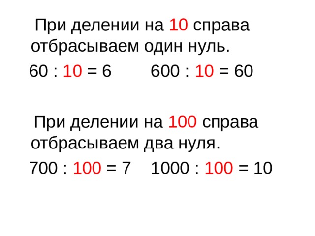 При делении на 10 справа отбрасываем один нуль.  60 : 10 = 6 600 : 10 = 60  При делении на 100 справа отбрасываем два нуля.  700 : 100 = 7 1000 : 100 = 10