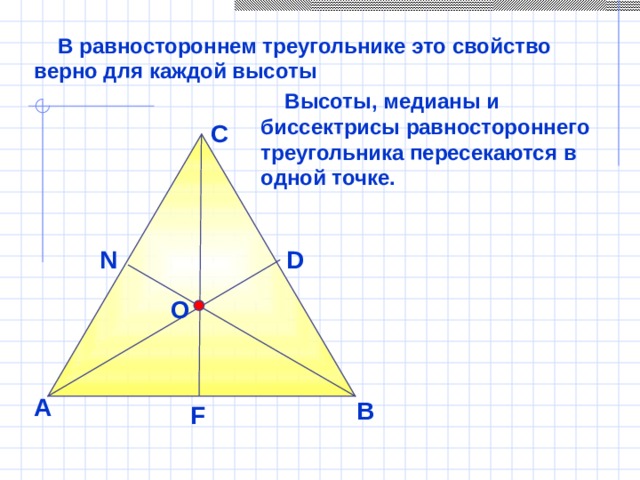 В равностороннем треугольнике это свойство верно для каждой высоты  Высоты, медианы и биссектрисы равностороннего треугольника пересекаются в одной точке. С D N O А В F