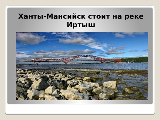 Ханты-Мансийск стоит на реке Иртыш