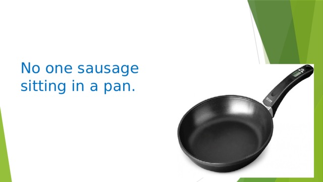 No one sausage  sitting in a pan.