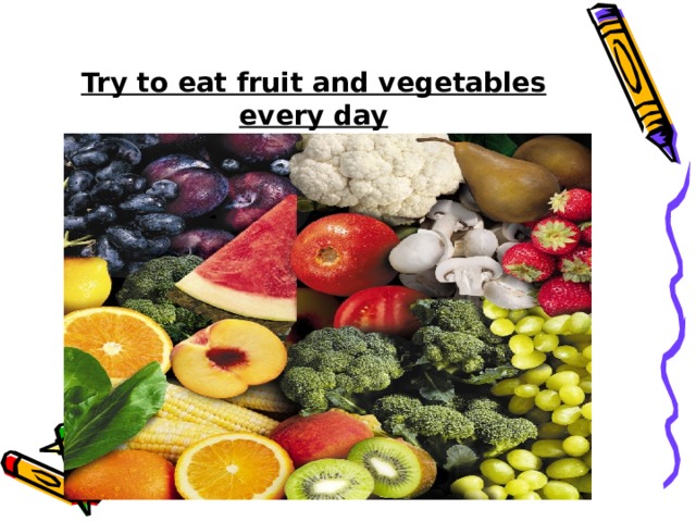 Try to eat fruit and vegetables every day