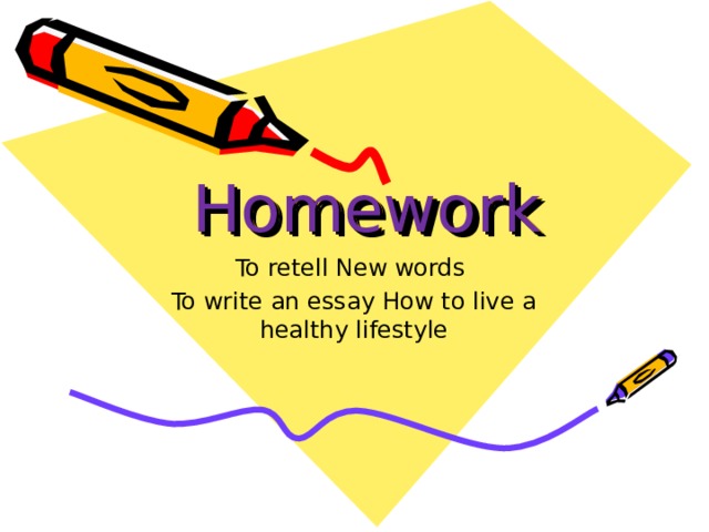 Homework To retell New words To write an essay How to live a healthy lifestyle