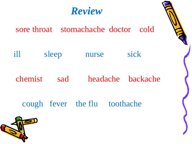 Review   sore throat stomachache doctor cold  ill sleep nurse sick  chemist sad headache backache  cough fever the flu toothache