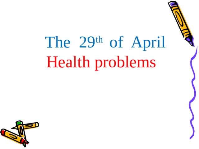 The 29 th of April Health problems