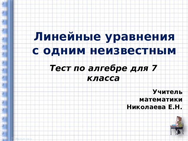 Линейные уравнения  с одним неизвестным Тест по алгебре для 7 класса Учитель математики Николаева Е.Н.