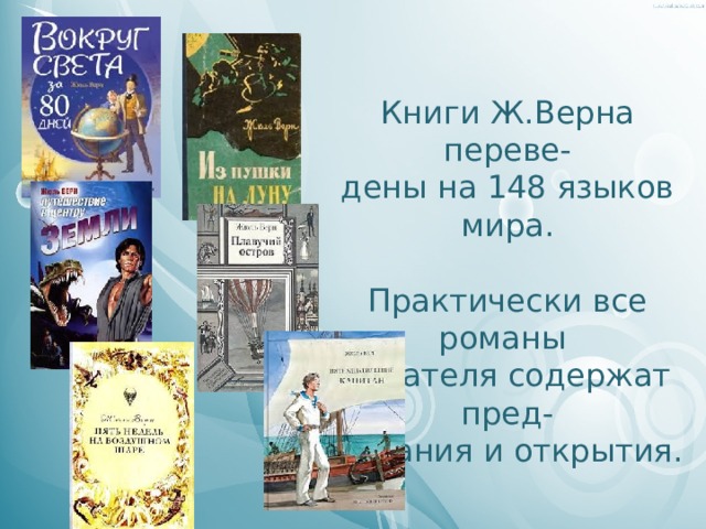 Книги Ж.Верна переве- дены на 148 языков мира. Практически все романы писателя содержат пред- сказания и открытия.