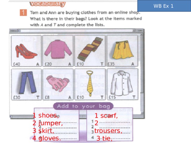 WB Ex 1 1 shoes, 2 jumper, 3 skirt, 4 gloves. 1 scarf, 2 trousers,  3 tie,  4 shirt.
