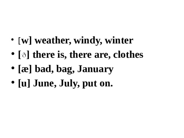 [ w] weather, windy, winter [ ] there is, there are, clothes [æ] bad, bag, January [u] June, July, put on.