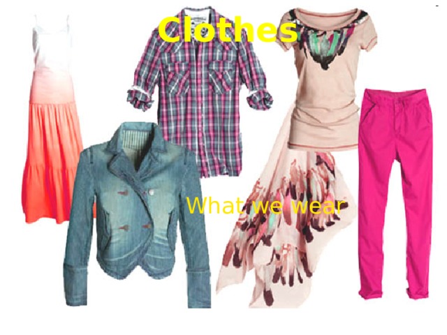 Clothes What we wear