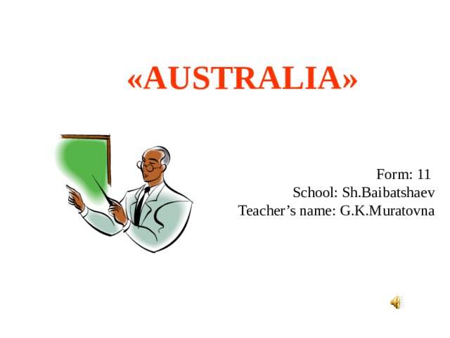 « AUSTRALIA » Form: 11  School: Sh.Baibatshaev Teacher’s name: G.K.Muratovna