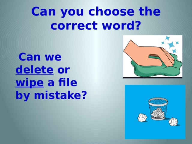 Can you choose the correct word?   Can we delete or wipe a file by mistake?