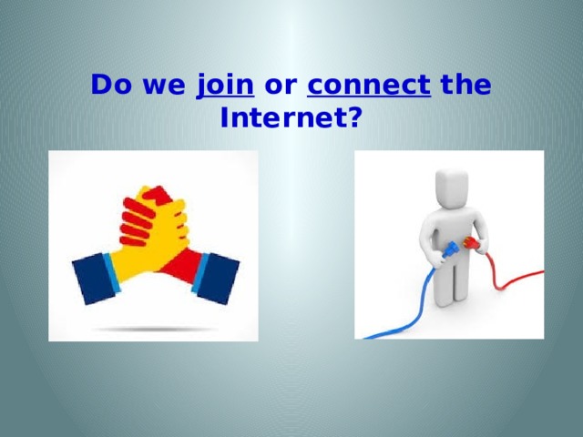 Do we join or connect the Internet?