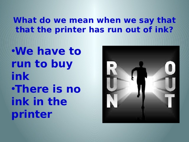 What do we mean when we say that that the printer has run out of ink?