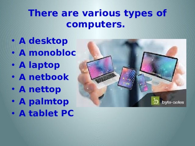 There are various types of computers.