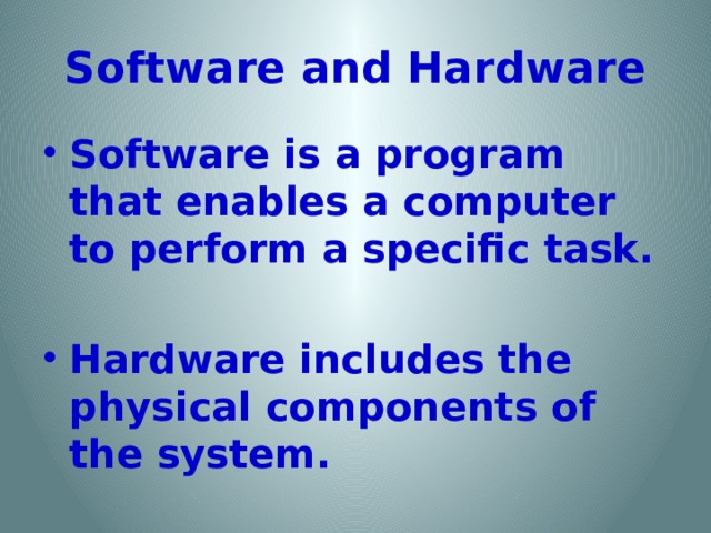 Software and Hardware Software is a program that enables a computer to perform a specific task.