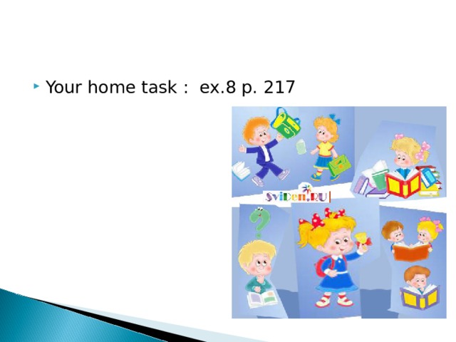Your home task : ex.8 p. 217
