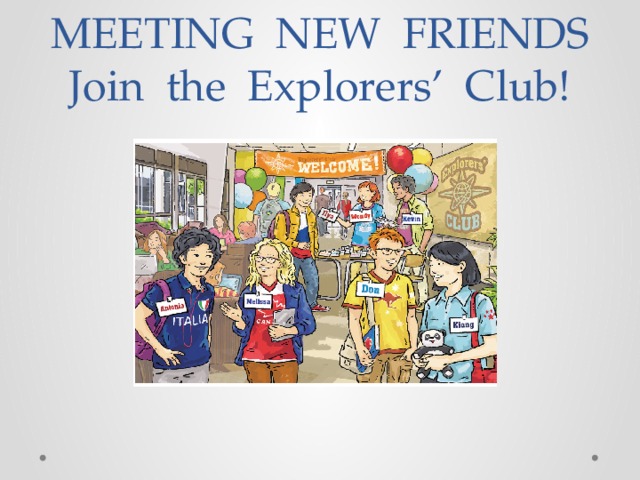 MEETING NEW FRIENDS  Join the Explorers’ Club!