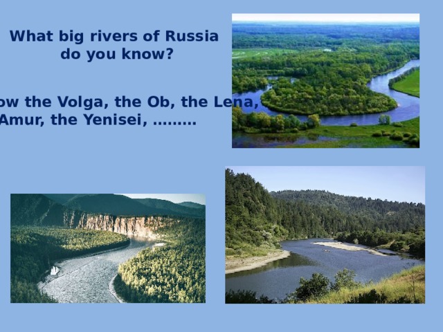 What big rivers of Russia do you know? I know the Volga, the Ob, the Lena, the Amur, the Yenisei, ………