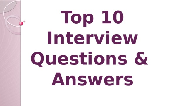 Top 10  Interview Questions &  Answers