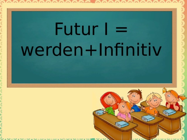 Futur I = werden+Infinitiv