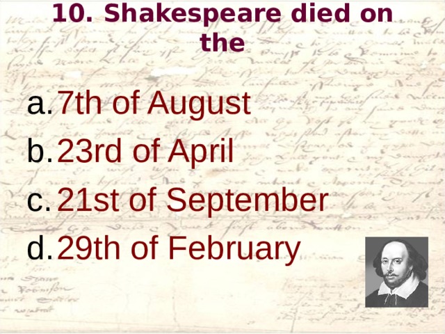 1 0 . Shakespeare died on the