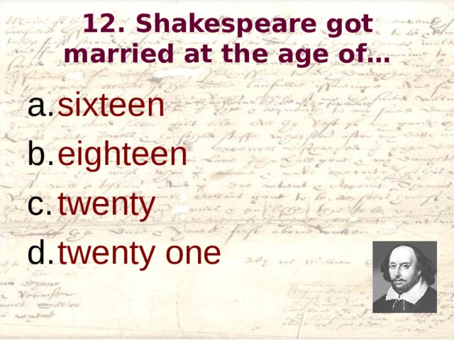 12 . Shakespeare got married at the age of…