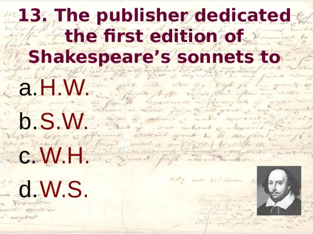 13 . The publisher dedicated the first edition of Shakespeare’s sonnets to