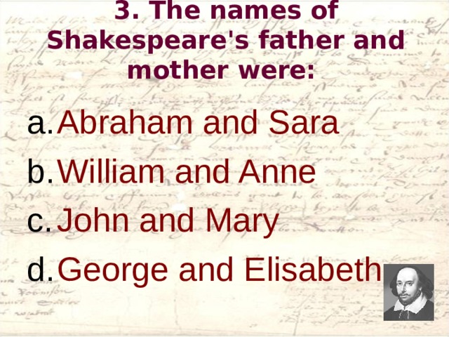 3. The names of Shakespeare's father and mother were: