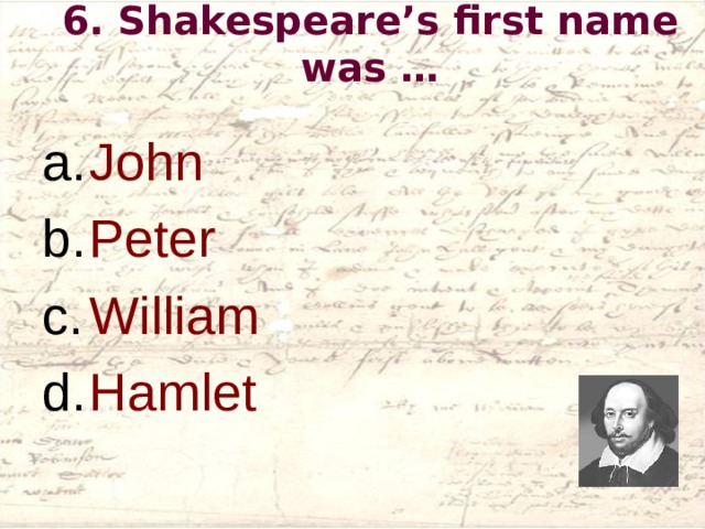 6 . Shakespeare’s first name was …