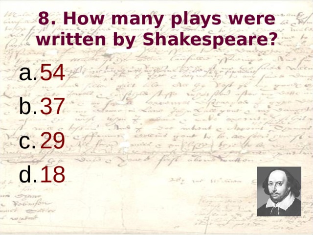 8 . How many plays were written by Shakespeare?