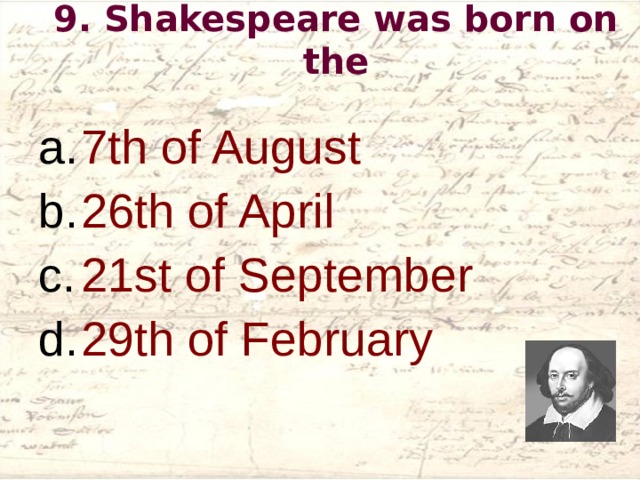 9 . Shakespeare was born on the