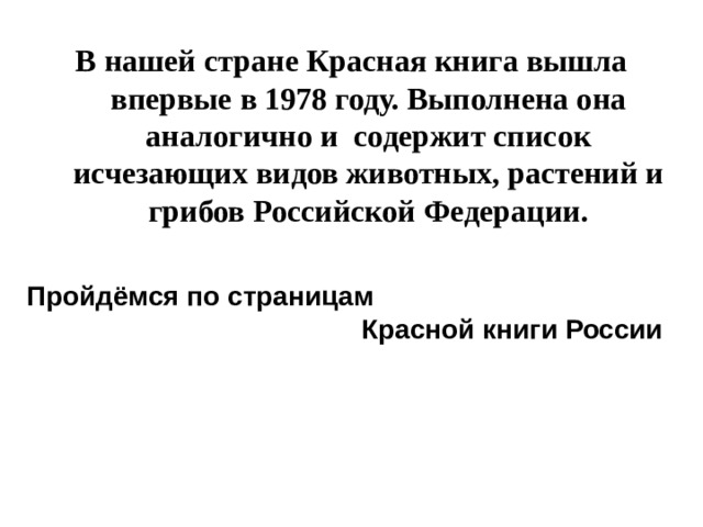 В нашей стране Красная книга вышла впервые в 1978 году. Выполнена она аналогично и содержит список исчезающих видов животных, растений и грибов Российской Федерации. Пройдёмся по страницам  Красной книги России