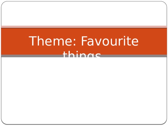 Theme: Favourite things