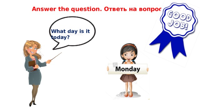 Answer the question. Ответь на вопрос What day is it today?