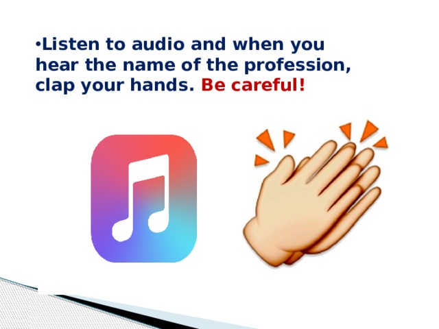 Listen to audio and when you hear the name of the profession, clap your hands. Be careful!