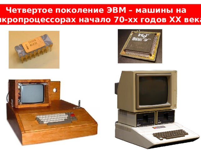 Четвертое поколение ЭВМ – машины на микропроцессорах начало 70-хх годов XX века