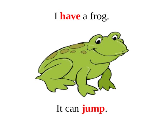 I have a frog. It can jump .