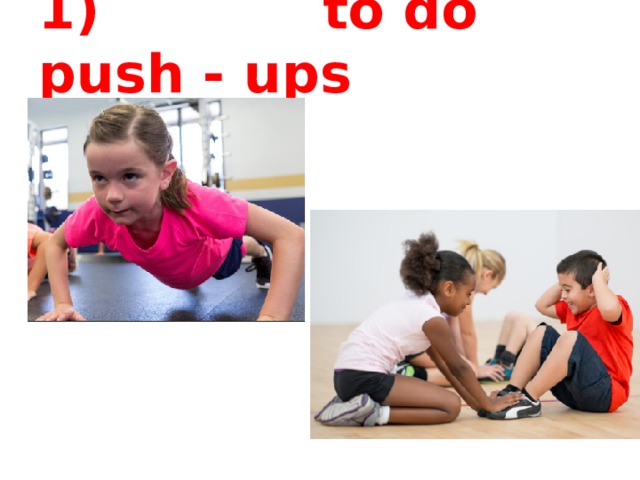 1) to do push - ups