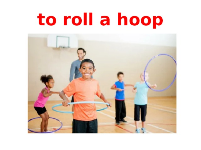 to roll a hoop