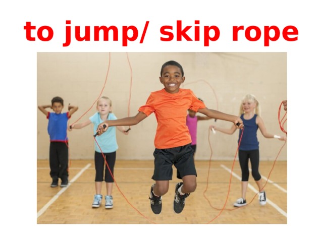to jump/ skip rope