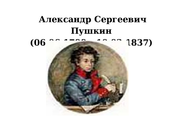 Александр Сергеевич Пушкин  (06.06.1799 - 10.02.1837)
