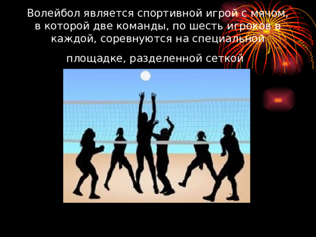 Волейбол является спортивной игрой с мячом, в которой две команды, по шесть игроков в каждой, соревнуются на специальной площадке, разделенной сеткой