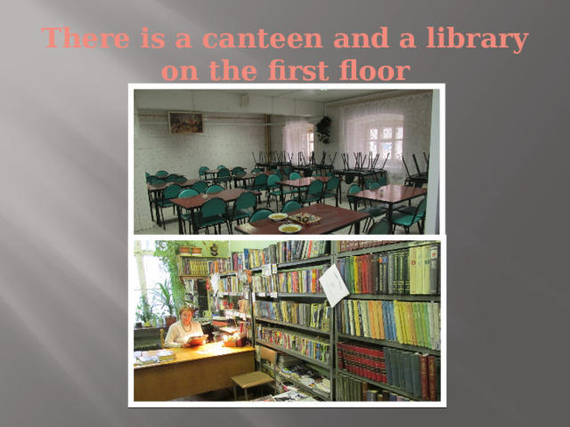 There is a canteen and a library on the first floor