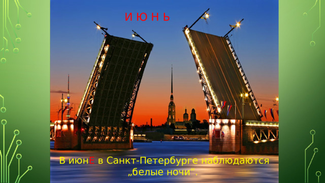 И Ю Н Ь В июн Е в Санкт-Петербурге наблюдаются „белые ночи“.