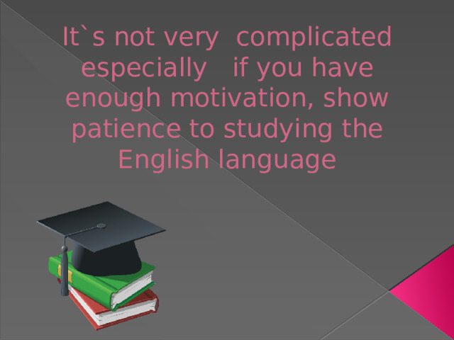 It`s not very complicated especially if you have enough motivation, show patience to studying the English language