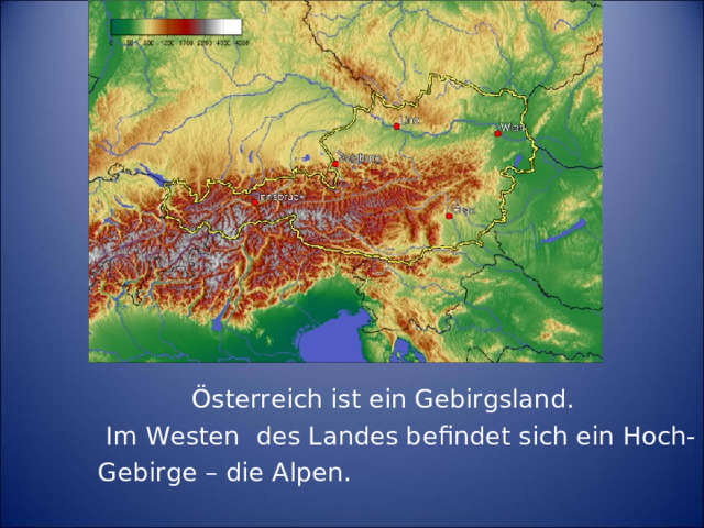 Österreich ist ein Gebirgsland.    Im Westen des Landes befindet sich ein Hoch-   Gebirge – die Alpen.