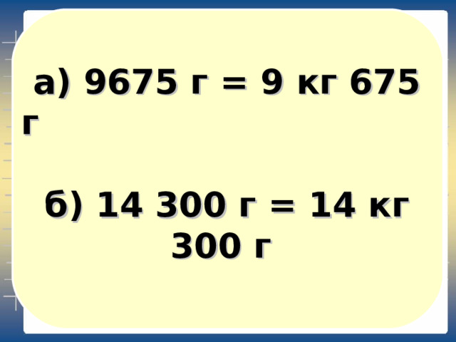 а) 9675 г = 9 кг 675 г  б) 14 300 г = 14 кг 300 г