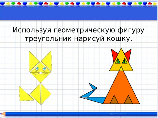 Используя геометрическую фигуру треугольник нарисуй кошку.