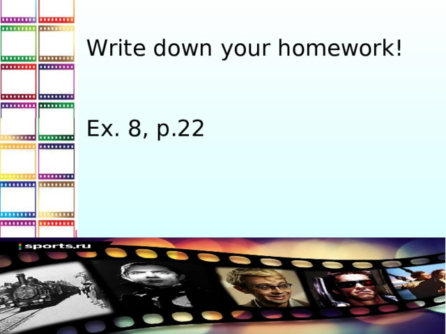 Write down your homework ! Ex. 8, p.22