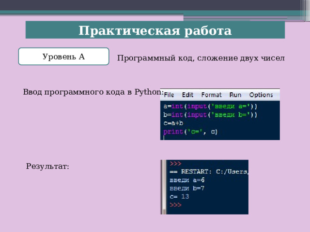 Практическая работа Уровень А Программный код, сложение двух чисел Ввод программного кода в Python: Результат: